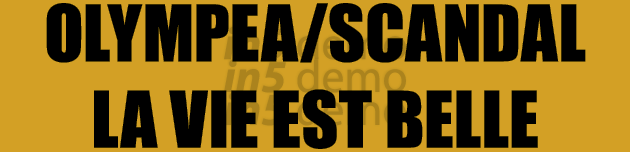 OLYMPEA/SCANDAL LA VIE EST BELLE