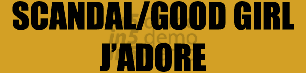 SCANDAL/GOOD GIRL J’ADORE